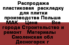 Распродажа пластиковая  раскладку для плитки производства Польша “МАК“ › Цена ­ 26 - Все города Строительство и ремонт » Материалы   . Смоленская обл.,Десногорск г.